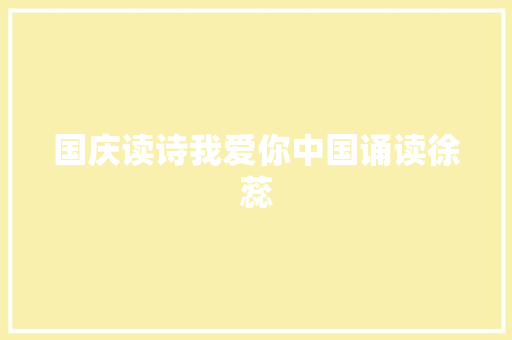 国庆读诗我爱你中国诵读徐蕊