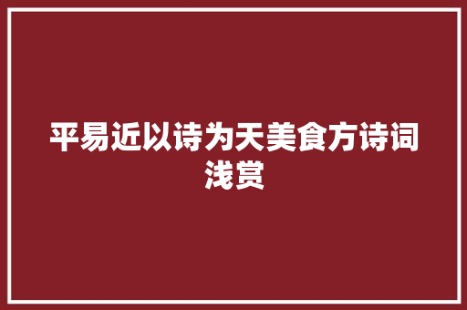 平易近以诗为天美食方诗词浅赏
