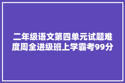 二年级语文第四单元试题难度周全进级班上学霸考99分真厉害