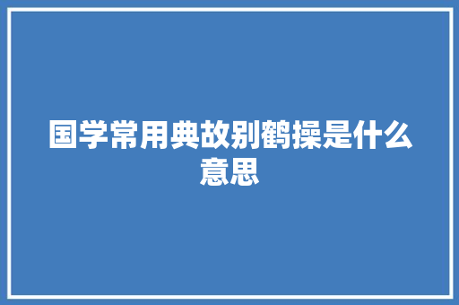 国学常用典故别鹤操是什么意思