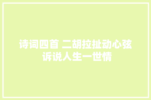 诗词四首 二胡拉扯动心弦 诉说人生一世情