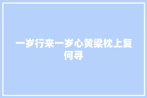 一岁行来一岁心黄梁枕上复何寻