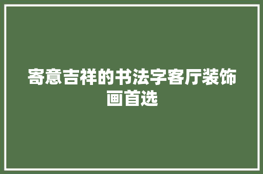 寄意吉祥的书法字客厅装饰画首选