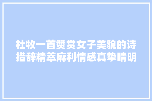 杜牧一首赞赏女子美貌的诗措辞精萃麻利情感真挚晴明