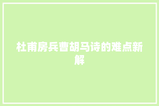 杜甫房兵曹胡马诗的难点新解