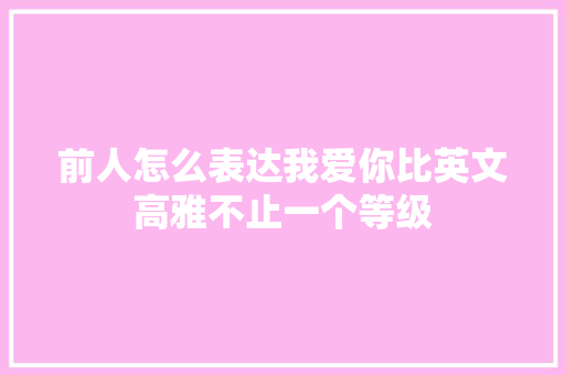 前人怎么表达我爱你比英文高雅不止一个等级