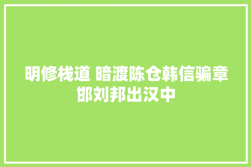 明修栈道 暗渡陈仓韩信骗章邯刘邦出汉中