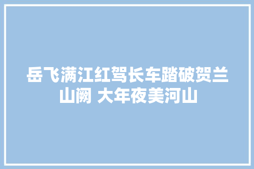 岳飞满江红驾长车踏破贺兰山阙 大年夜美河山