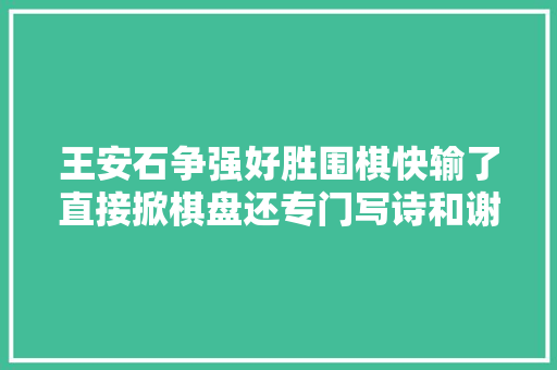 王安石争强好胜围棋快输了直接掀棋盘还专门写诗和谢安争石墩