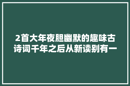 2首大年夜胆幽默的趣味古诗词千年之后从新读别有一番滋味