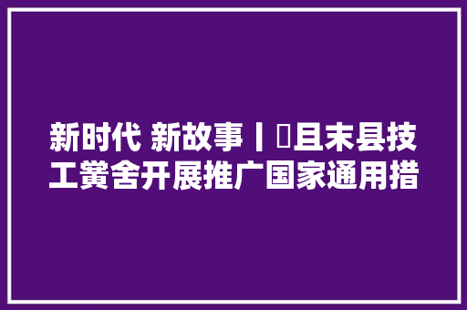 新时代 新故事丨​且末县技工黉舍开展推广国家通用措辞文字诗歌朗诵比赛