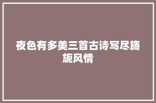 夜色有多美三首古诗写尽旖旎风情