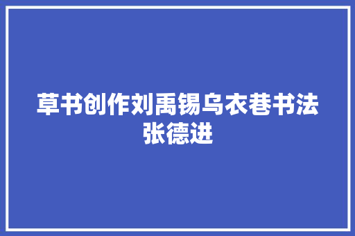 草书创作刘禹锡乌衣巷书法张德进