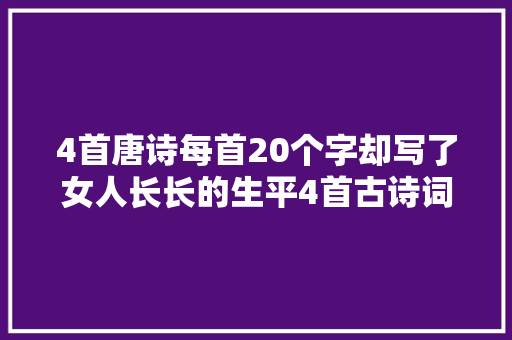 4首唐诗每首20个字却写了女人长长的生平4首古诗词