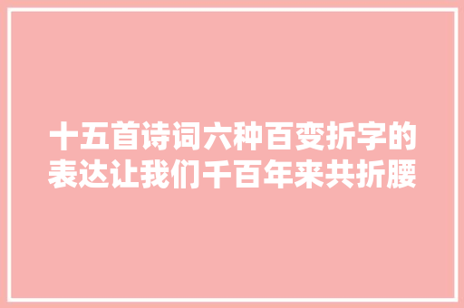 十五首诗词六种百变折字的表达让我们千百年来共折腰