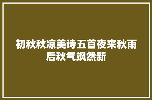 初秋秋凉美诗五首夜来秋雨后秋气飒然新