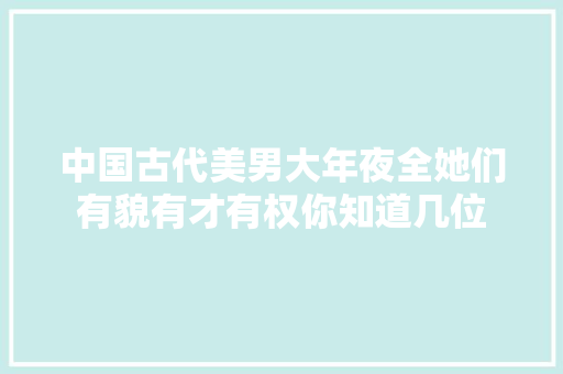 中国古代美男大年夜全她们有貌有才有权你知道几位