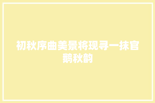 初秋序曲美景将现寻一抹官鹅秋韵