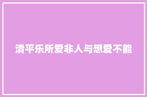 清平乐所爱非人与想爱不能