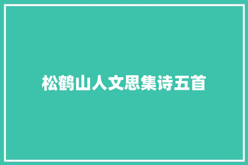 松鹤山人文思集诗五首