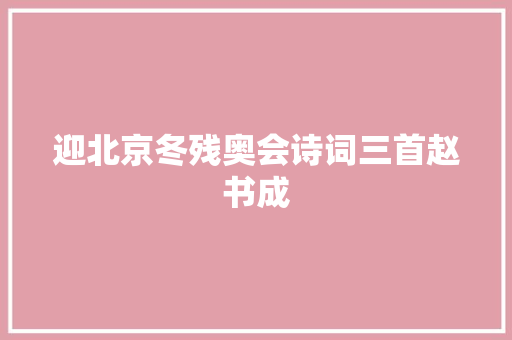 迎北京冬残奥会诗词三首赵书成