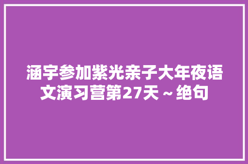 涵宇参加紫光亲子大年夜语文演习营第27天～绝句