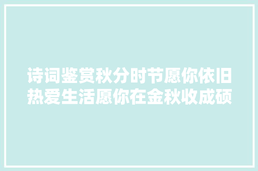 诗词鉴赏秋分时节愿你依旧热爱生活愿你在金秋收成硕果