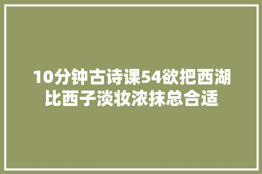 10分钟古诗课54欲把西湖比西子淡妆浓抹总合适