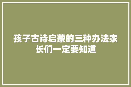 孩子古诗启蒙的三种办法家长们一定要知道
