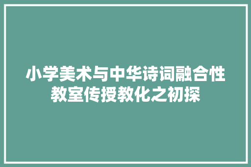 小学美术与中华诗词融合性教室传授教化之初探