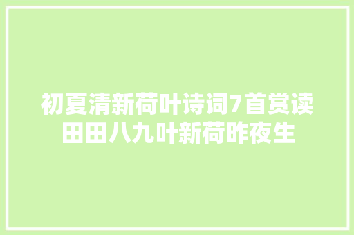 初夏清新荷叶诗词7首赏读田田八九叶新荷昨夜生