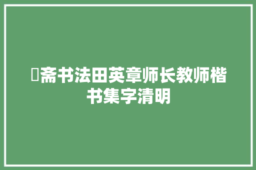愙斋书法田英章师长教师楷书集字清明