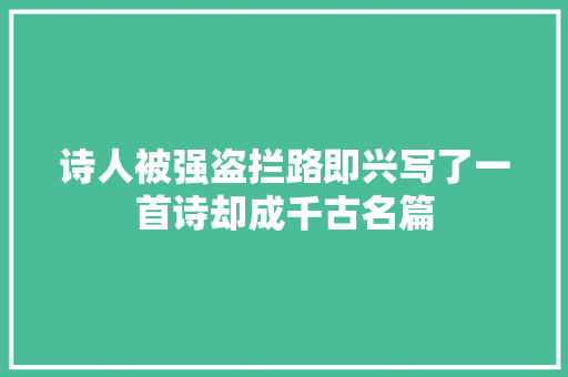 诗人被强盗拦路即兴写了一首诗却成千古名篇