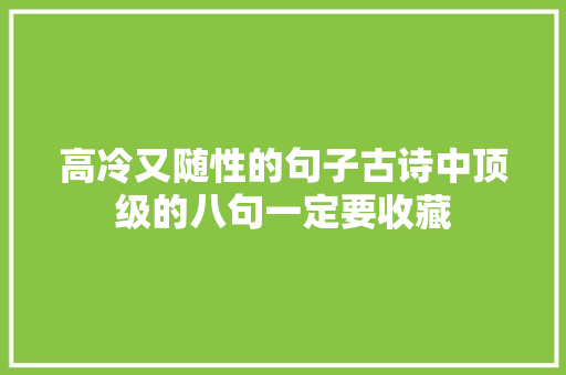 高冷又随性的句子古诗中顶级的八句一定要收藏