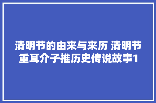 清明节的由来与来历 清明节重耳介子推历史传说故事100字