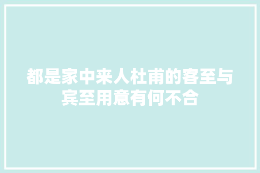都是家中来人杜甫的客至与宾至用意有何不合