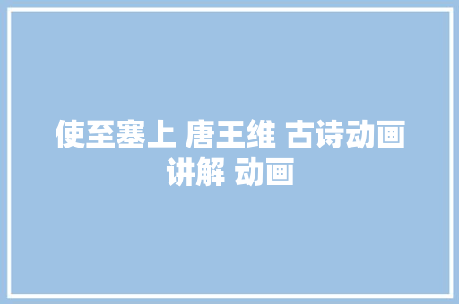 使至塞上 唐王维 古诗动画讲解 动画