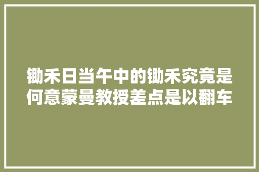锄禾日当午中的锄禾究竟是何意蒙曼教授差点是以翻车