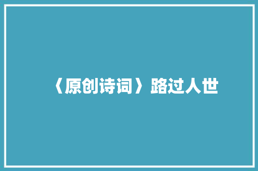 〈原创诗词〉路过人世