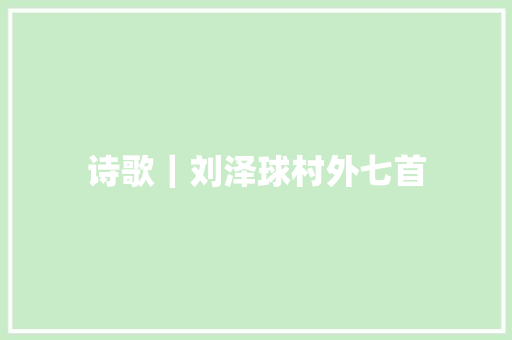 诗歌｜刘泽球村外七首