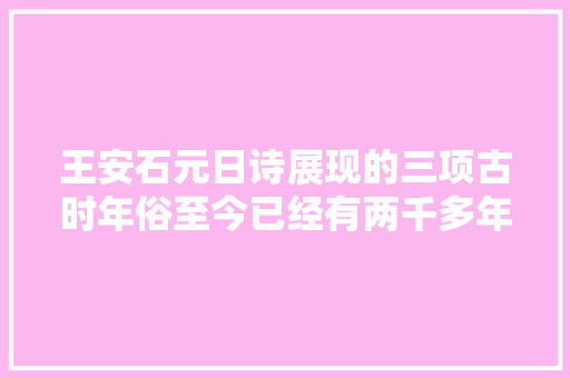 王安石元日诗展现的三项古时年俗至今已经有两千多年历史
