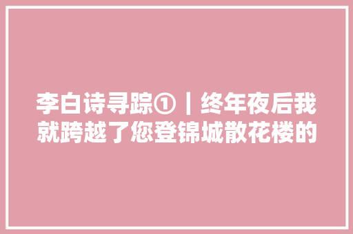 李白诗寻踪①｜终年夜后我就跨越了您登锦城散花楼的背景
