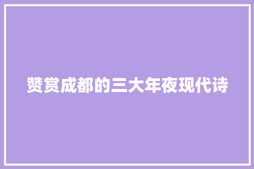 赞赏成都的三大年夜现代诗