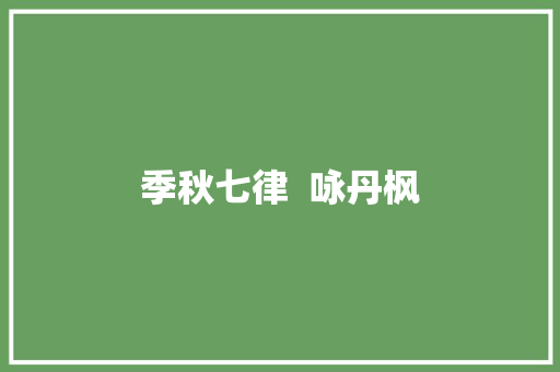 季秋七律  咏丹枫