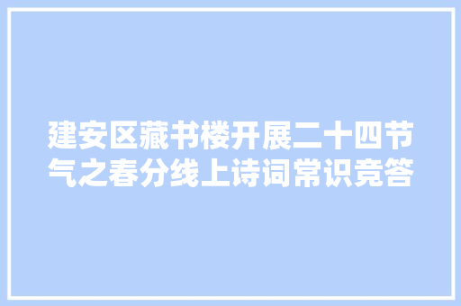建安区藏书楼开展二十四节气之春分线上诗词常识竞答活动