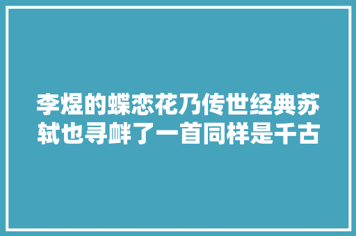 李煜的蝶恋花乃传世经典苏轼也寻衅了一首同样是千古名篇