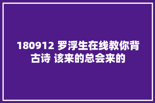 180912 罗浮生在线教你背古诗 该来的总会来的