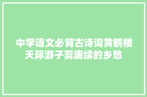 中学语文必背古诗词黄鹤楼天际游子剪赓续的乡愁
