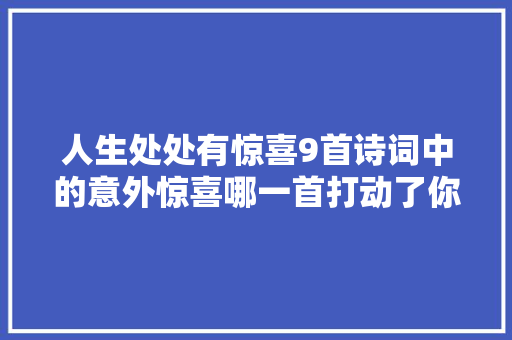 人生处处有惊喜9首诗词中的意外惊喜哪一首打动了你