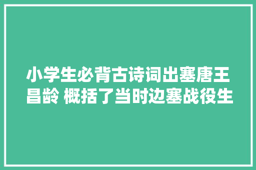 小学生必背古诗词出塞唐王昌龄 概括了当时边塞战役生活